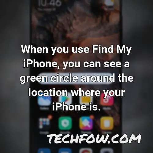 when you use find my iphone you can see a green circle around the location where your iphone is