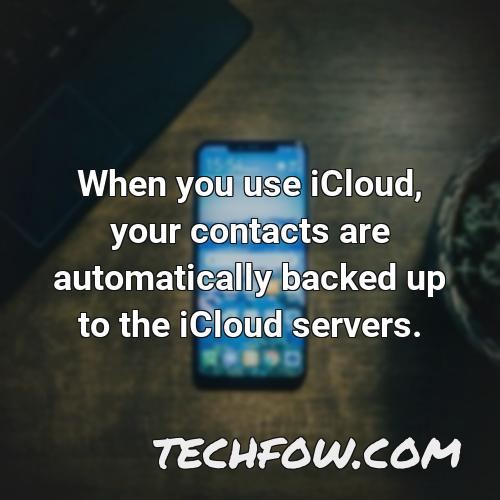 when you use icloud your contacts are automatically backed up to the icloud servers