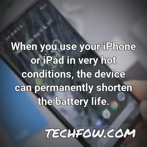 when you use your iphone or ipad in very hot conditions the device can permanently shorten the battery life