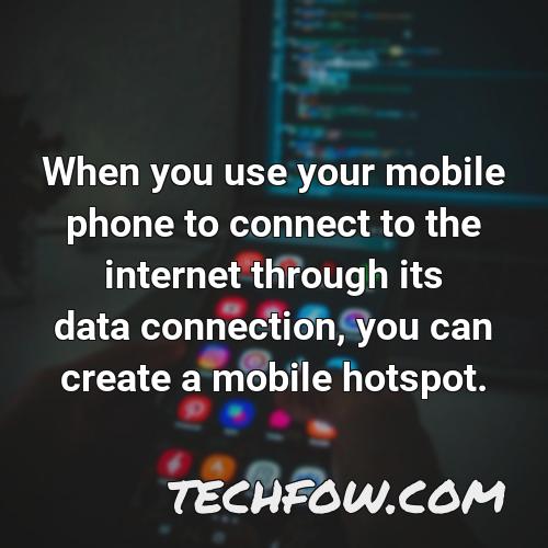 when you use your mobile phone to connect to the internet through its data connection you can create a mobile hotspot