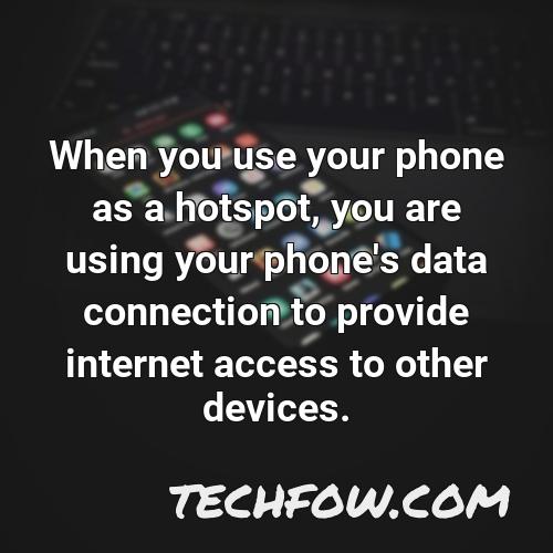 when you use your phone as a hotspot you are using your phone s data connection to provide internet access to other devices