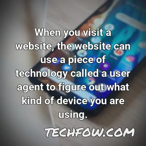 when you visit a website the website can use a piece of technology called a user agent to figure out what kind of device you are using