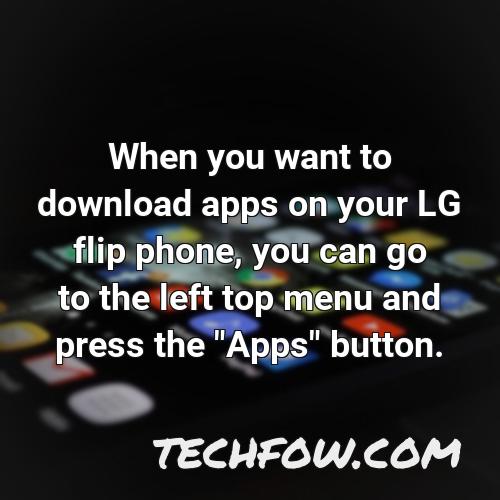 when you want to download apps on your lg flip phone you can go to the left top menu and press the apps button