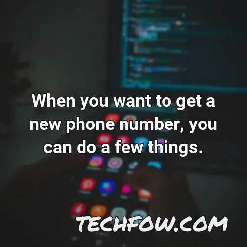 when you want to get a new phone number you can do a few things