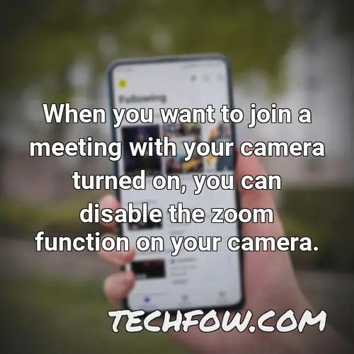 when you want to join a meeting with your camera turned on you can disable the zoom function on your camera