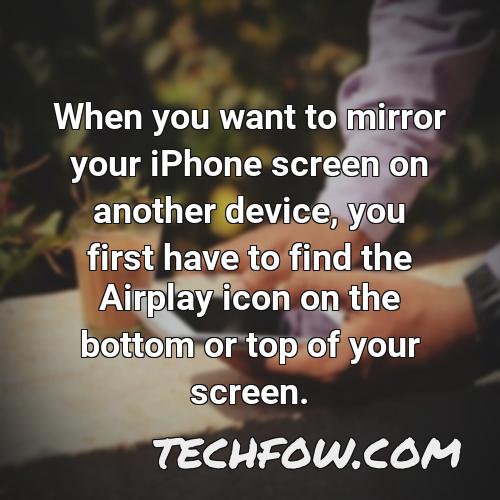 when you want to mirror your iphone screen on another device you first have to find the airplay icon on the bottom or top of your screen