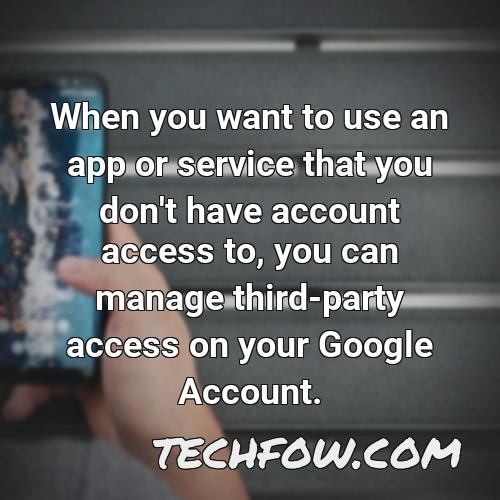 when you want to use an app or service that you don t have account access to you can manage third party access on your google account
