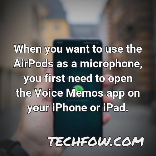 when you want to use the airpods as a microphone you first need to open the voice memos app on your iphone or ipad