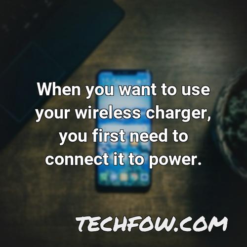 when you want to use your wireless charger you first need to connect it to power