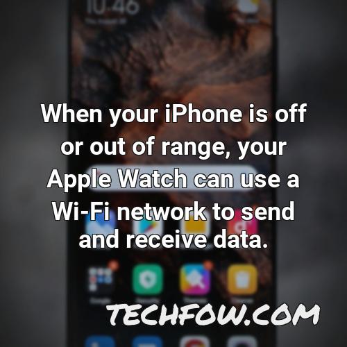 when your iphone is off or out of range your apple watch can use a wi fi network to send and receive data