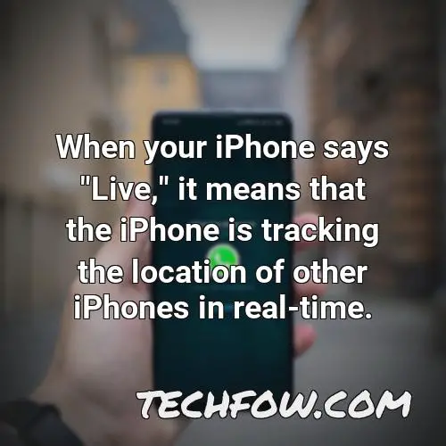 when your iphone says live it means that the iphone is tracking the location of other iphones in real time