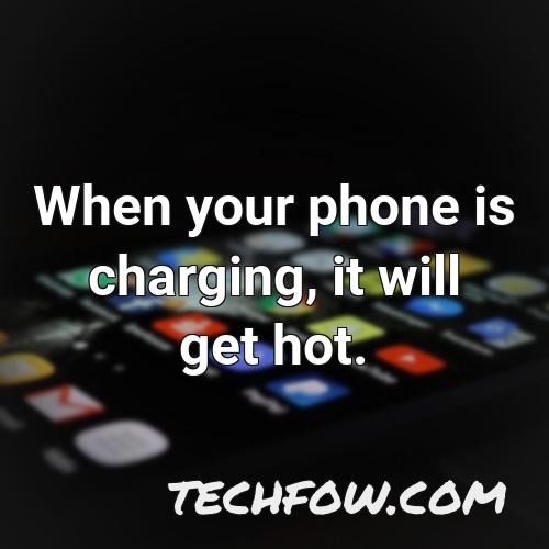 when your phone is charging it will get hot