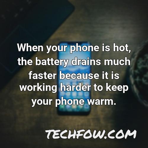 when your phone is hot the battery drains much faster because it is working harder to keep your phone warm