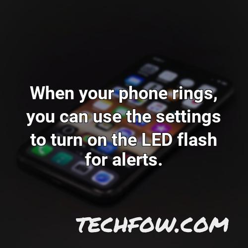 when your phone rings you can use the settings to turn on the led flash for alerts