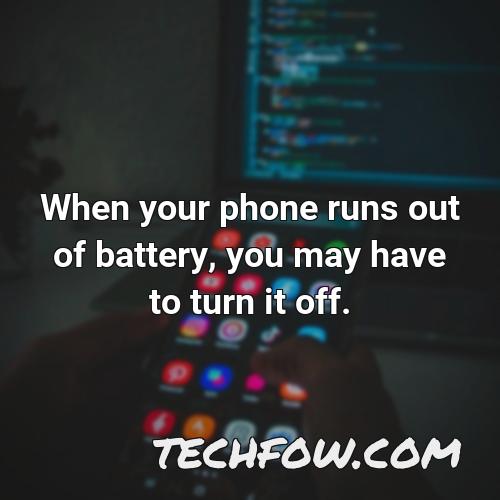 when your phone runs out of battery you may have to turn it off