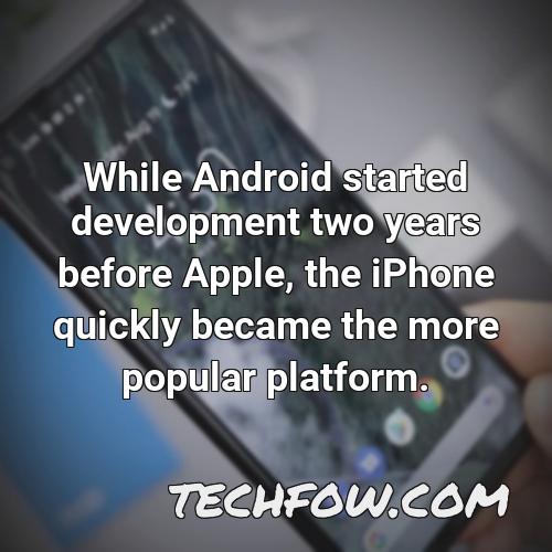 while android started development two years before apple the iphone quickly became the more popular platform