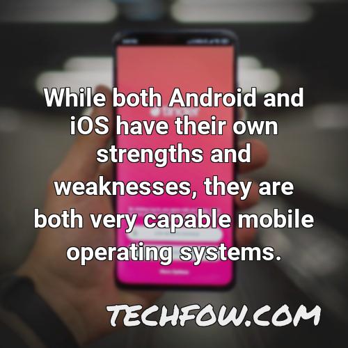 while both android and ios have their own strengths and weaknesses they are both very capable mobile operating systems