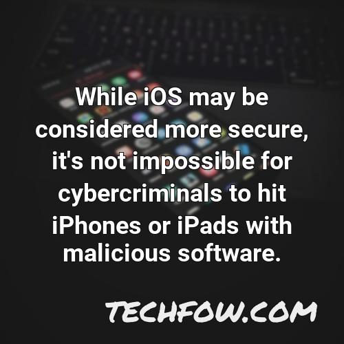 while ios may be considered more secure it s not impossible for cybercriminals to hit iphones or ipads with malicious software