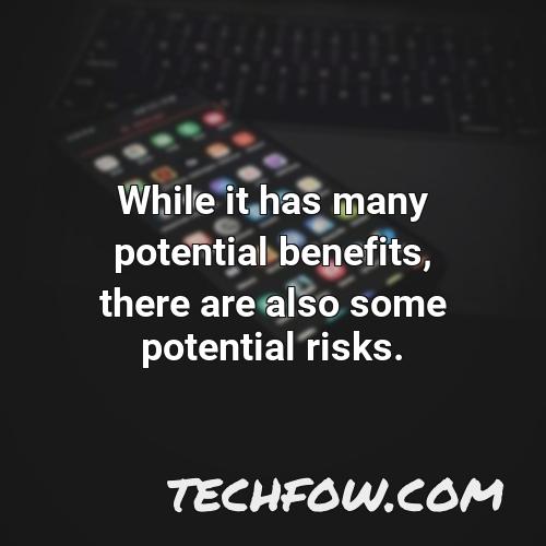 while it has many potential benefits there are also some potential risks