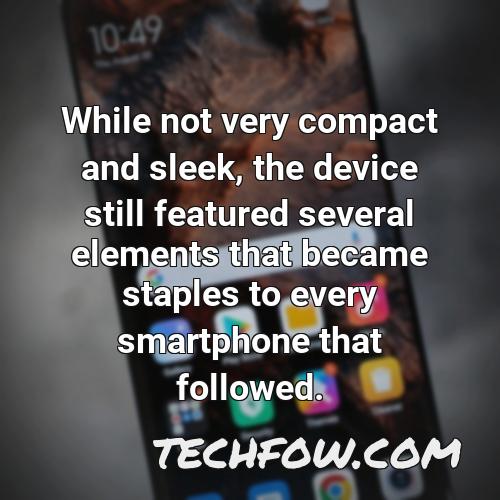 while not very compact and sleek the device still featured several elements that became staples to every smartphone that followed 4