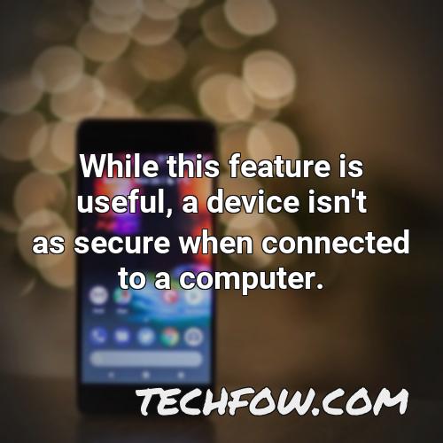 while this feature is useful a device isn t as secure when connected to a computer 2