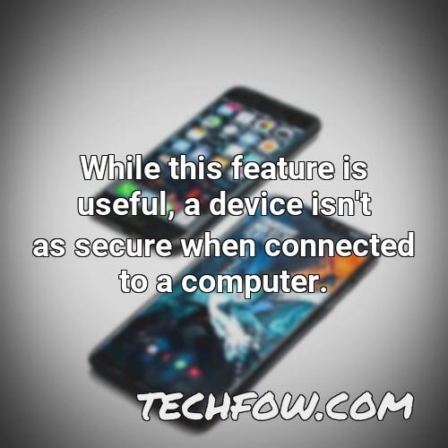 while this feature is useful a device isn t as secure when connected to a computer