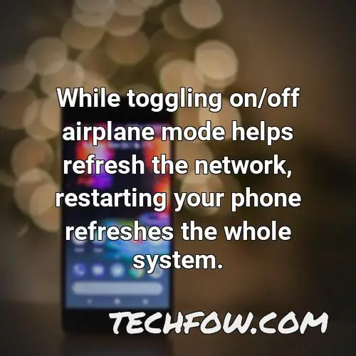 while toggling on off airplane mode helps refresh the network restarting your phone refreshes the whole system