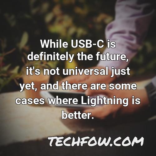 while usb c is definitely the future it s not universal just yet and there are some cases where lightning is better