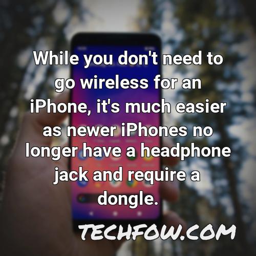 while you don t need to go wireless for an iphone it s much easier as newer iphones no longer have a headphone jack and require a dongle 1