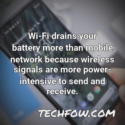 wi fi drains your battery more than mobile network because wireless signals are more power intensive to send and receive