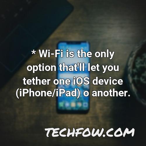 wi fi is the only option that ll let you tether one ios device iphone ipad o another