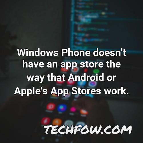 windows phone doesn t have an app store the way that android or apple s app stores work