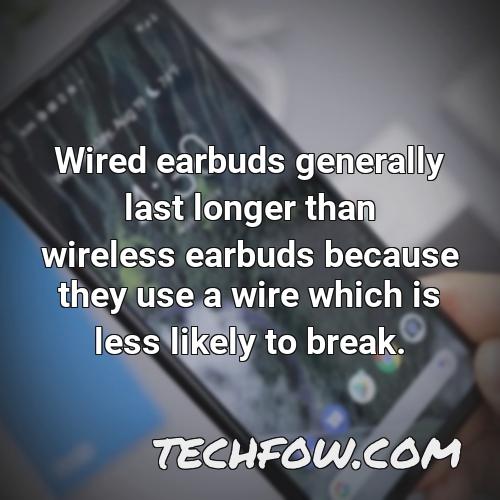 wired earbuds generally last longer than wireless earbuds because they use a wire which is less likely to break