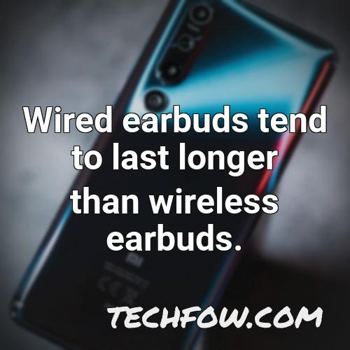 wired earbuds tend to last longer than wireless earbuds