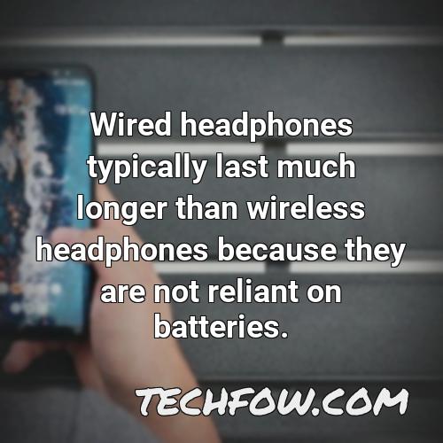 wired headphones typically last much longer than wireless headphones because they are not reliant on batteries