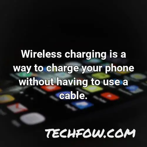 wireless charging is a way to charge your phone without having to use a cable 2