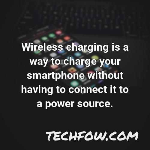 wireless charging is a way to charge your smartphone without having to connect it to a power source