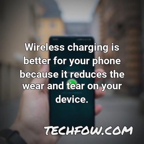wireless charging is better for your phone because it reduces the wear and tear on your device