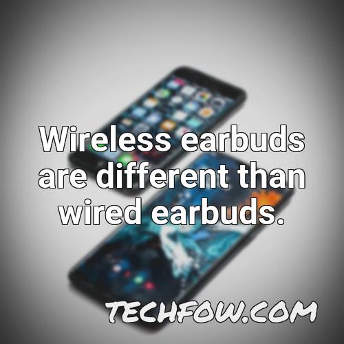 wireless earbuds are different than wired earbuds