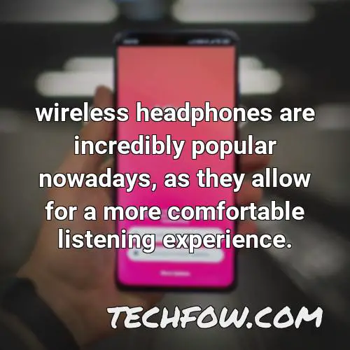 wireless headphones are incredibly popular nowadays as they allow for a more comfortable listening