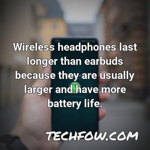 wireless headphones last longer than earbuds because they are usually larger and have more battery life