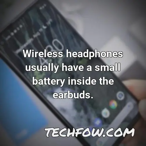 wireless headphones usually have a small battery inside the earbuds