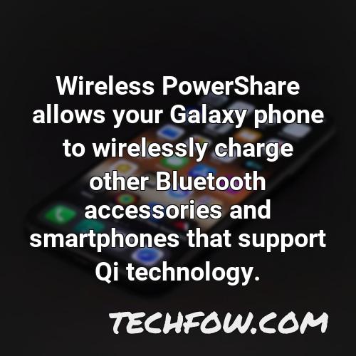 wireless powershare allows your galaxy phone to wirelessly charge other bluetooth accessories and smartphones that support qi technology