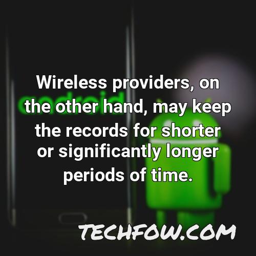 wireless providers on the other hand may keep the records for shorter or significantly longer periods of time