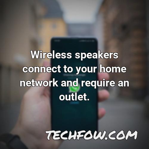 wireless speakers connect to your home network and require an outlet