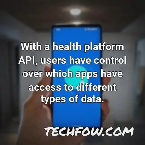 with a health platform api users have control over which apps have access to different types of data