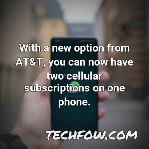 with a new option from at t you can now have two cellular subscriptions on one phone