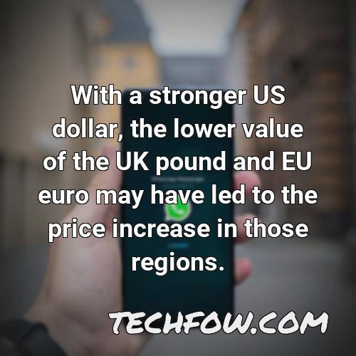 with a stronger us dollar the lower value of the uk pound and eu euro may have led to the price increase in those regions 1