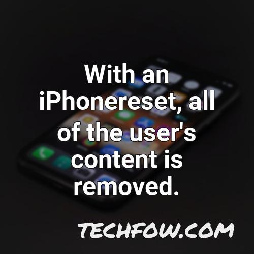 with an iphonereset all of the user s content is removed