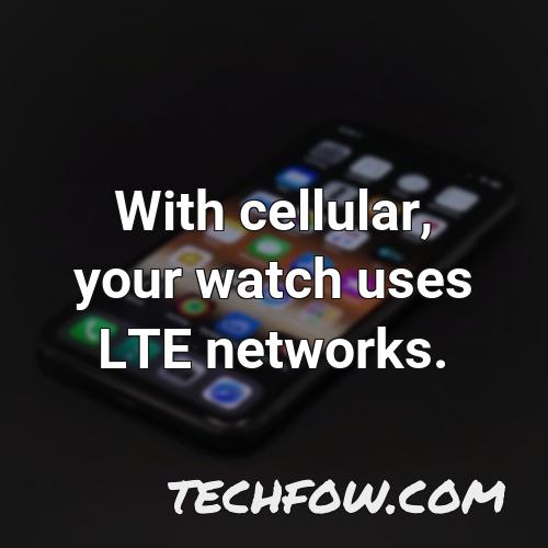 with cellular your watch uses lte networks